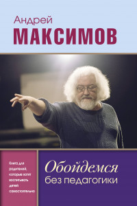 Книга Обойдемся без педагогики. Книга для родителей, которые хотят воспитывать детей самостоятельно