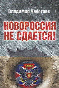 Книга Новороссия не сдается. Посвящается героям Новороссии, павшим и живым