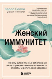 Книга Женский иммунитет. Почему аутоиммунные заболевания поражают чаще всего женщин