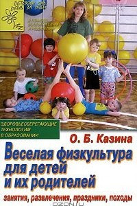 Книга Веселая физкультура для детей и их родителей. Занятия, развлечения, праздники, походы