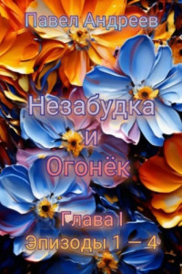 Книга Поэма «Незабудка и Огонёк». Глава I. Эпизоды 1-4