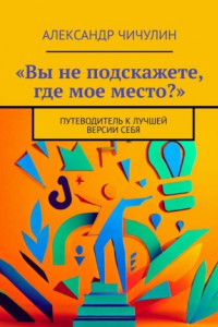 Книга «Вы не подскажете, где мое место?». Путеводитель к лучшей версии себя