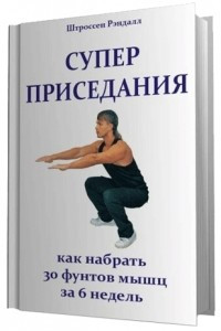 Книга Суперприседания: как набрать 30 фунтов мышц за 6 недель