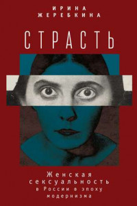 Книга Страсть. Женская сексуальность в России в эпоху модернизма