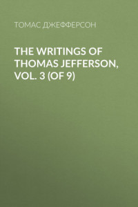 Книга The Writings of Thomas Jefferson, Vol. 3