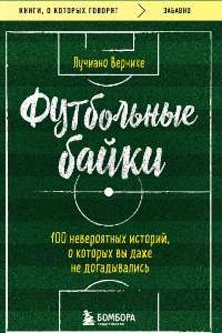 Книга Футбольные байки: 100 невероятных историй, о которых вы даже не догадывались