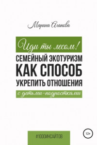 Книга Иди ты лесом! Семейный экотуризм как способ укрепить отношения с детьми-подростками