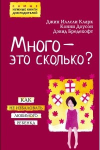 Книга Много - это сколько? Как не избаловать любимого ребенка