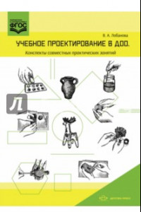 Книга Учебное проектирование в ДОО. Конспекты совместных практических занятий. Методическое пособие. ФГОС