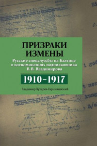 Книга Призраки измены. Русские спецслужбы на Балтике в воспоминаниях подполковника В. В. Владимирова, 1910–1917 гг.