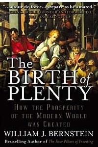 Книга The Birth of Plenty : How the Prosperity of the Modern World was Created