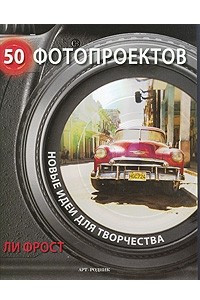 Книга 50 фотопроектов. Новые идеи для творчества
