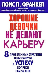 Книга Хорошие девочки не делают карьеру. 8 проверенных стратегий выбора пути к успеху вопреки самим себе