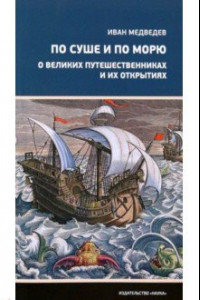 Книга По суше и по морю. О великих путешественниках и их открытиях