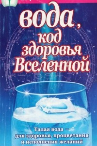 Книга Вода, код здоровья Вселенной. Талая вода - для здоровья, процветания и исполнения желаний