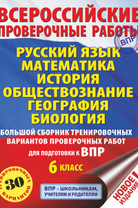 Книга Русский язык. Математика. История. Обществознание. География. Биология. Большой сборник тренировочных вариантов проверочных работ для подготовки к ВПР. 6 класс (30 вариантов)