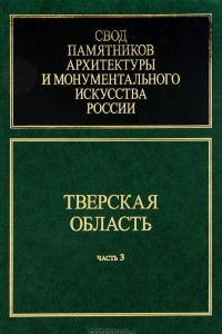 Книга Свод памятников архитектуры и монументального искусства Росии. Тверская область. Часть 3