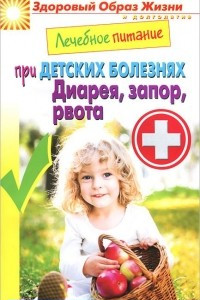 Книга Лечебное питание при детских болезнях. Диарея, запор, рвота