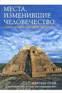 Книга Места, изменившие человечество. Сила, власть, история, религия