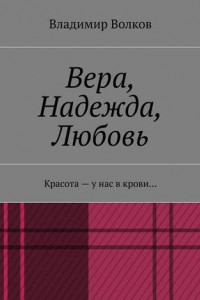 Книга Вера, Надежда, Любовь. Красота – у нас в крови…