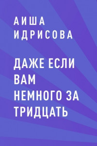 Книга Даже если вам немного за тридцать