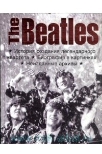 Книга The Beatles. История создания легендарного квартета. Биография в фотографиях. Неизданные архивы