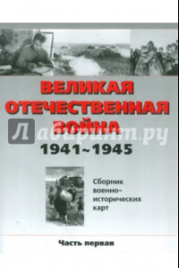 Книга Великая Отечественная война 1941 - 1945 год. Сборник военно-исторических карт. Часть 1