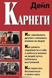 Книга Как завоевывать друзей и оказывать влияние на людей. Как развить уверенность в себе и добиться влияния на людей путем публичных выступлений. Как перестать беспокоиться и начать жить