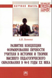 Книга Развитие концепции формирования личности учителя в истории и теории высшего педагогического образов.