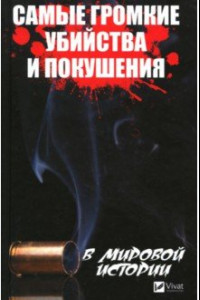 Книга Самые громкие убийства и покушения в истории