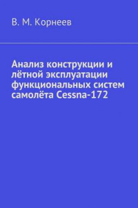 Книга Анализ конструкции и лётной эксплуатации функциональных систем самолёта Cessna-172