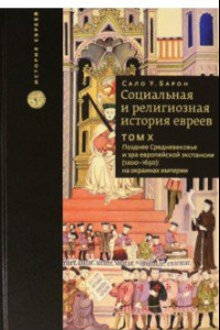 Книга Социальная и религиозная история евреев. Том 10. Позднее средневековье и эра европейской экспансии