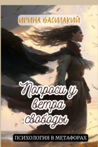 Книга Попроси у ветра свободы. Психология в метафорах