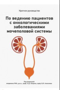 Книга Краткое руководство по ведению пациентов с онкологическими заболеваниями мочеполовой системы