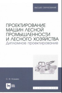 Книга Проектирование машин лесной промышленности и лесного хозяйства. Дипломное проектирование