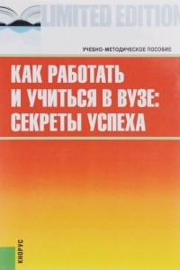 Книга Как работать и учиться в вузе. Секреты успеха. Учебно-методическое пособие