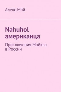 Книга Nahuhol американца. Приключения Майкла в России