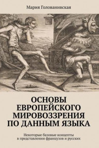 Книга Основы европейского мировоззрения по данным языка. Некоторые базовые концепты в представлении французов и русских