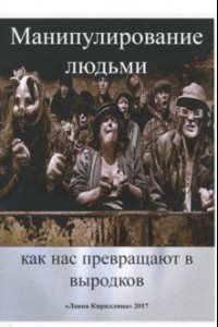 Книга Манипулирование людьми. Как нас превращают в выродков