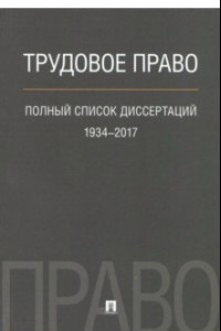 Книга Трудовое право. Полный список диссертаций 1934 - 2017