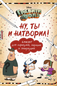 Книга Гравити Фолз. Ну ты и натворил! (блокнот для каракулей, марашек и почеркушек)