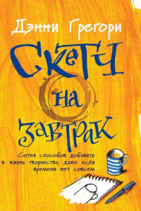 Книга Скетч на завтрак: Сотня способов добавить в жизнь творчества, даже если времени нет совсем