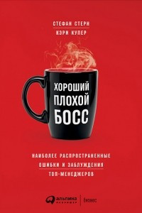 Книга Хороший плохой босс. Наиболее распространенные ошибки и заблуждения топ-менеджеров