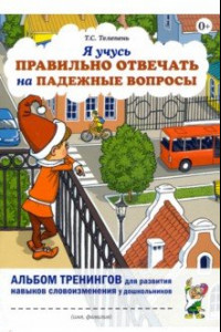 Книга Я учусь правильно отвечать на падежные вопросы. Альбом тренингов для развития навыков словоизменения