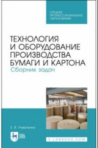 Книга Технология и оборудование производства бумаги и картона. Сборник заданий. Учебное пособие. СПО