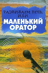 Книга Развиваем речь, или Маленький оратор