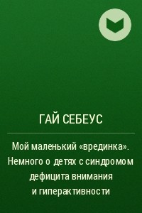 Книга Мой маленький ?врединка?. Немного о детях с синдромом дефицита внимания и гиперактивности