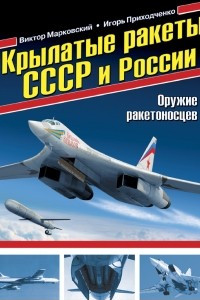 Книга Крылатые ракеты СССР и России. Оружие ракетоносцев