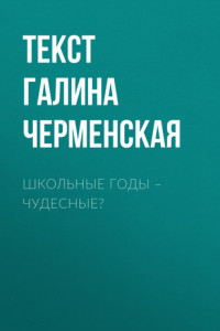 Книга ШКОЛЬНЫЕ ГОДЫ – ЧУДЕСНЫЕ?