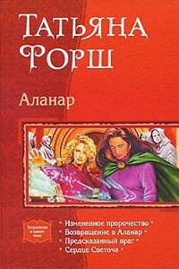 Книга Аланар: Измененное пророчество. Возвращение в Аланар. Предсказанный враг. Сердце Светоча